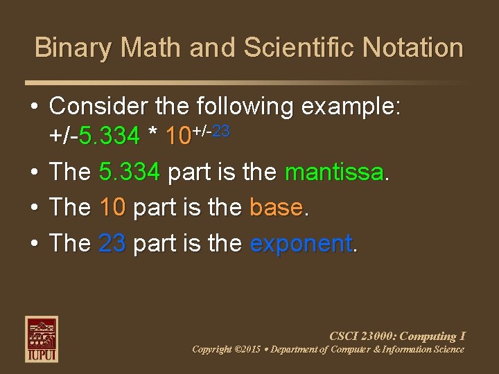 Binary Math and Scientific Notation • Consider the following example: +/-5. 334 * 10+/-23