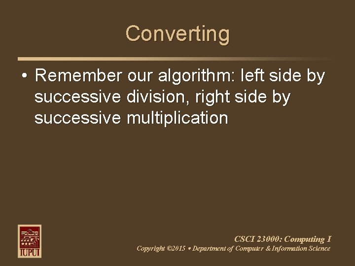 Converting • Remember our algorithm: left side by successive division, right side by successive