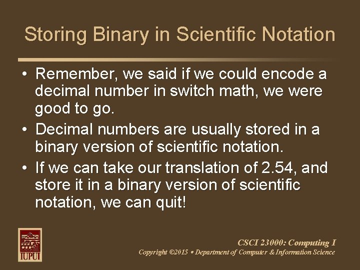 Storing Binary in Scientific Notation • Remember, we said if we could encode a