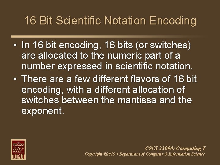 16 Bit Scientific Notation Encoding • In 16 bit encoding, 16 bits (or switches)