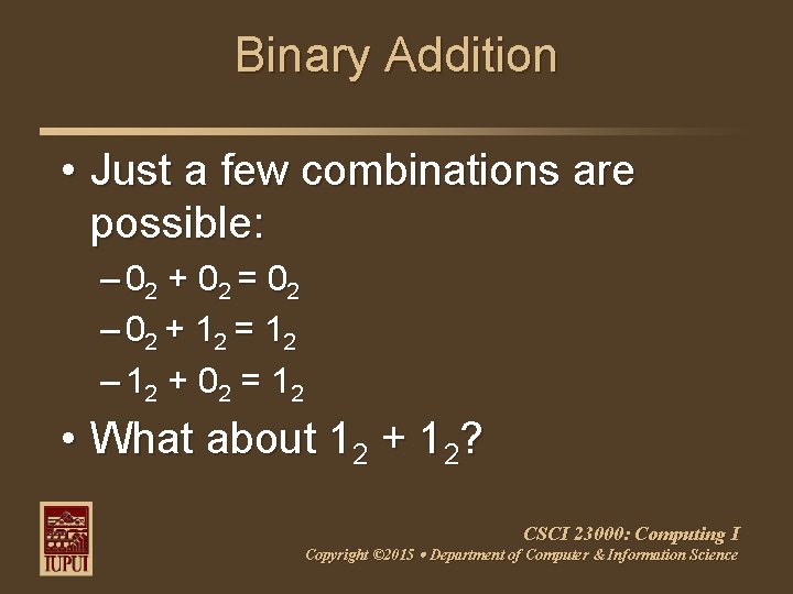 Binary Addition • Just a few combinations are possible: – 02 + 0 2