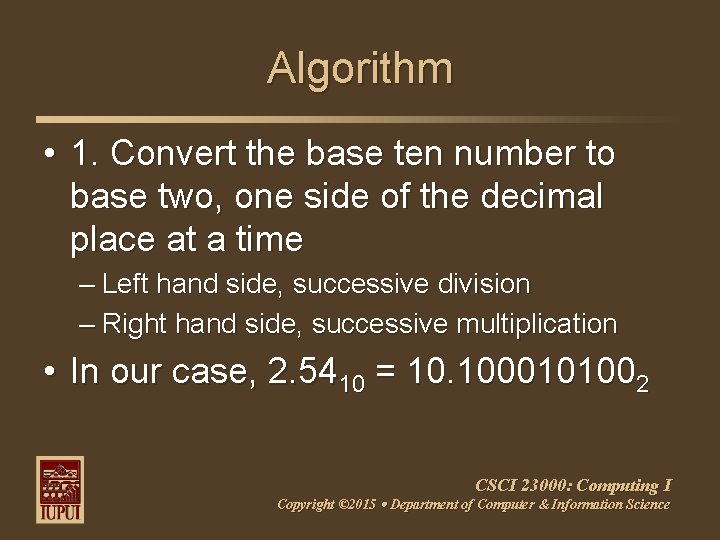 Algorithm • 1. Convert the base ten number to base two, one side of