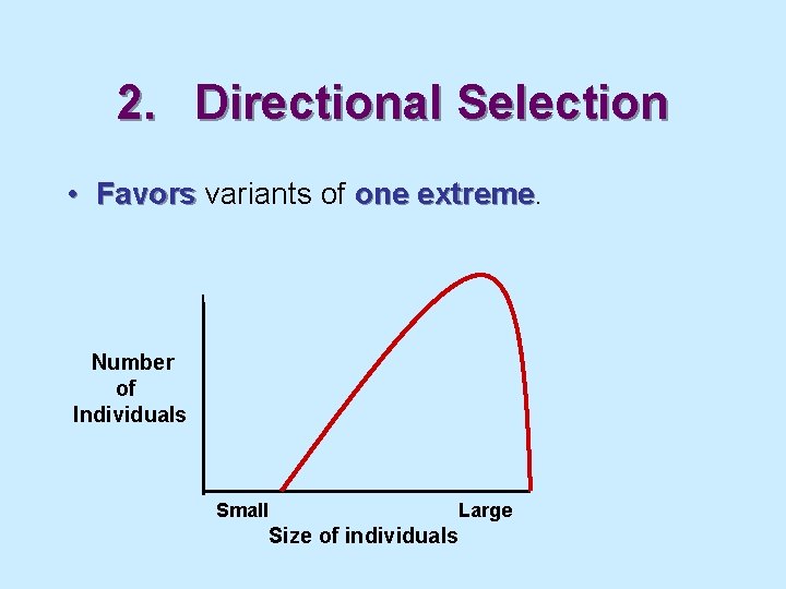 2. Directional Selection • Favors variants of one extreme Number of Individuals Small Large