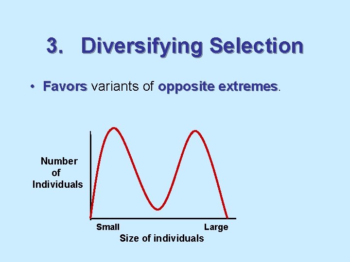 3. Diversifying Selection • Favors variants of opposite extremes Number of Individuals Small Large