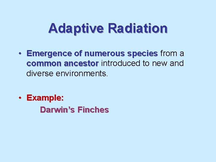 Adaptive Radiation • Emergence of numerous species from a common ancestor introduced to new