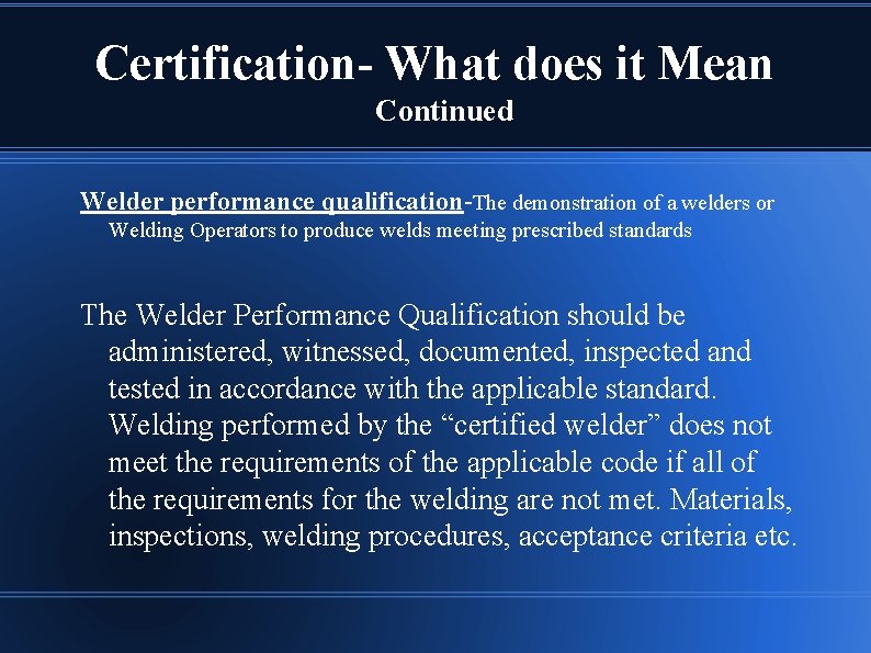 Certification- What does it Mean Continued Welder performance qualification-The demonstration of a welders or