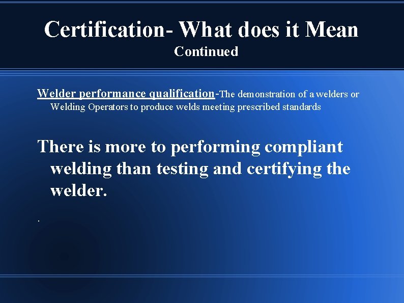 Certification- What does it Mean Continued Welder performance qualification-The demonstration of a welders or