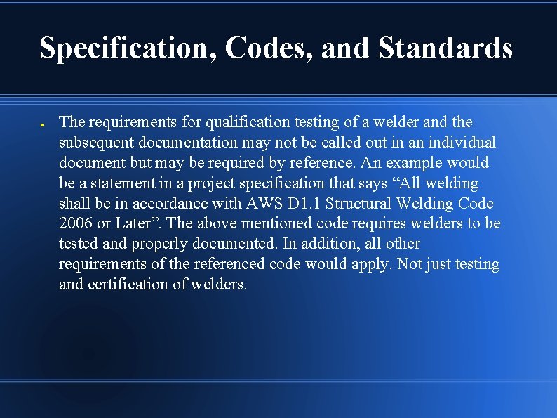 Specification, Codes, and Standards ● The requirements for qualification testing of a welder and