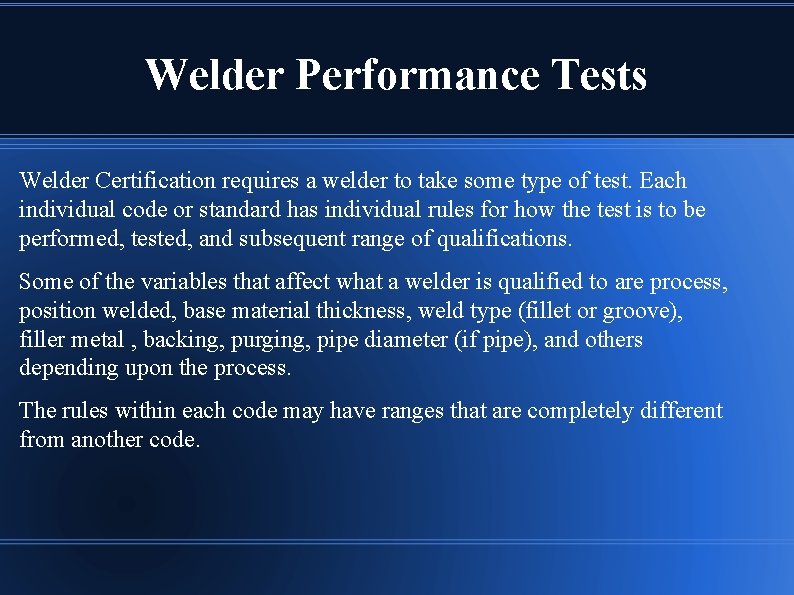 Welder Performance Tests Welder Certification requires a welder to take some type of test.