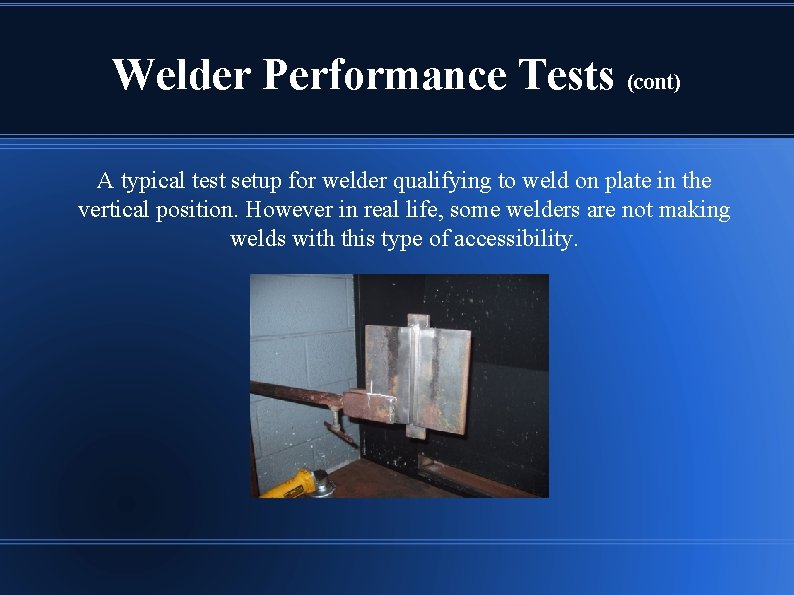 Welder Performance Tests (cont) A typical test setup for welder qualifying to weld on