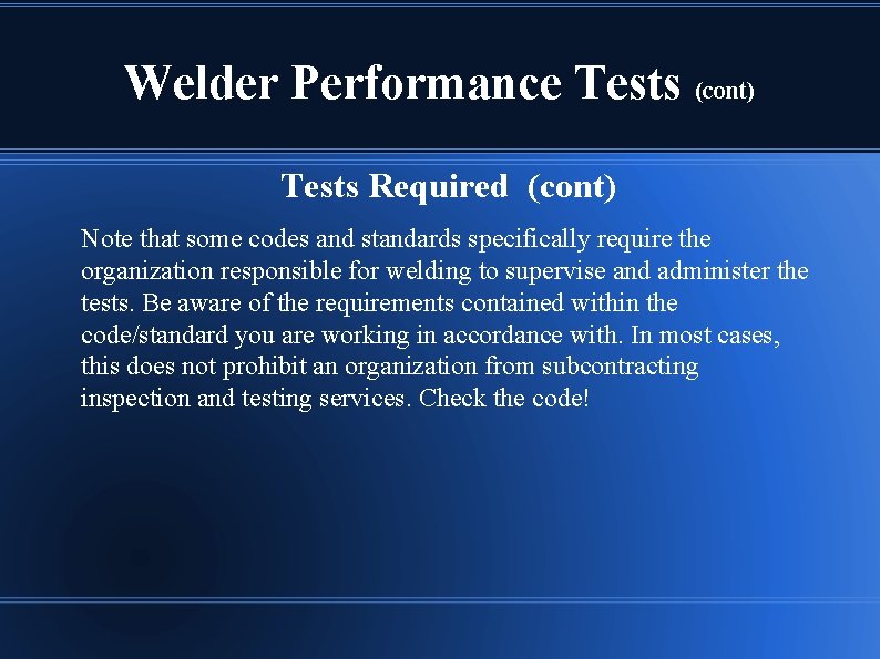 Welder Performance Tests (cont) Tests Required (cont) Note that some codes and standards specifically