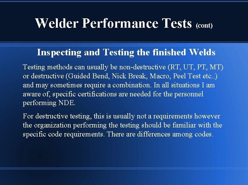 Welder Performance Tests (cont) Inspecting and Testing the finished Welds Testing methods can usually