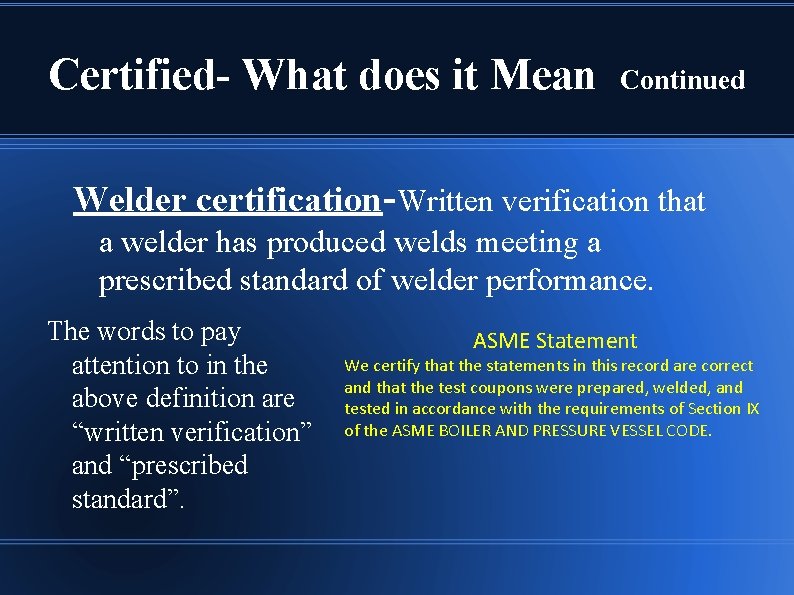 Certified- What does it Mean Continued Welder certification-Written verification that a welder has produced