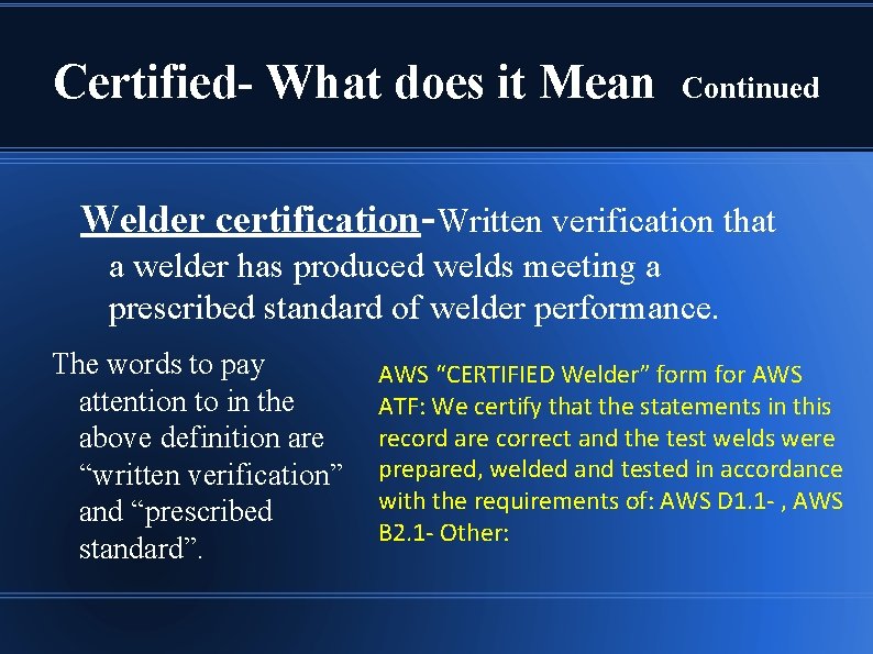 Certified- What does it Mean Continued Welder certification-Written verification that a welder has produced