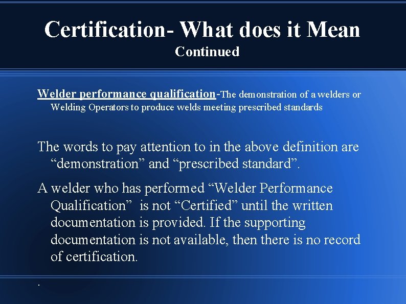 Certification- What does it Mean Continued Welder performance qualification-The demonstration of a welders or