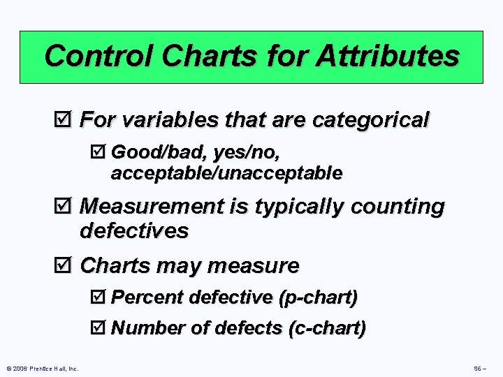 Control Charts for Attributes þ For variables that are categorical þ Good/bad, yes/no, acceptable/unacceptable