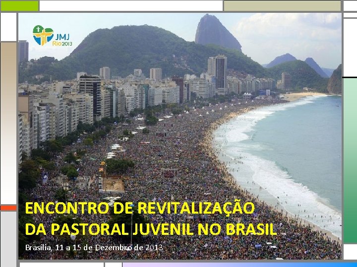 ENCONTRO DE REVITALIZAÇÃO DA PASTORAL JUVENIL NO BRASIL Brasília, 11 a 15 de Dezembro