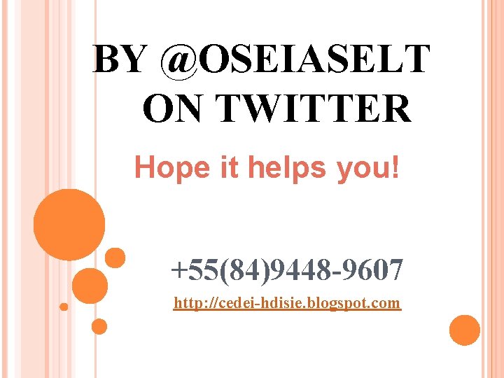 BY @OSEIASELT ON TWITTER Hope it helps you! +55(84)9448 -9607 http: //cedei-hdisie. blogspot. com BY @OSEIASELT ON TWITTER Hope it helps you! +55(84)9448 -9607 http: //cedei-hdisie. blogspot. com