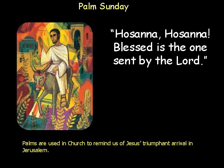 Palm Sunday “Hosanna, Hosanna! Blessed is the one sent by the Lord. ” Palms