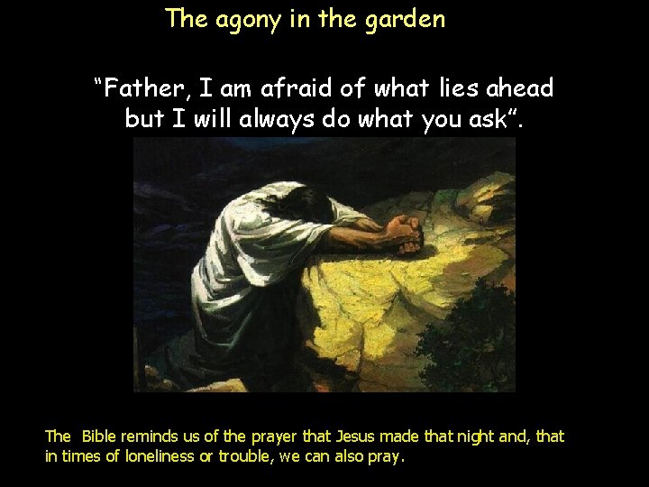 The agony in the garden “Father, I am afraid of what lies ahead but