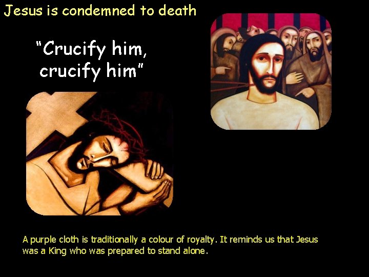 Jesus is condemned to death “Crucify him, crucify him” A purple cloth is traditionally