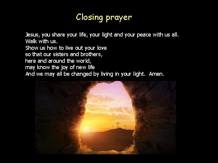 Closing prayer Jesus, you share your life, your light and your peace with us