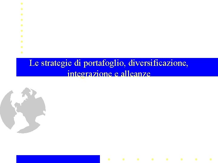 Le strategie di portafoglio, diversificazione, integrazione e alleanze 