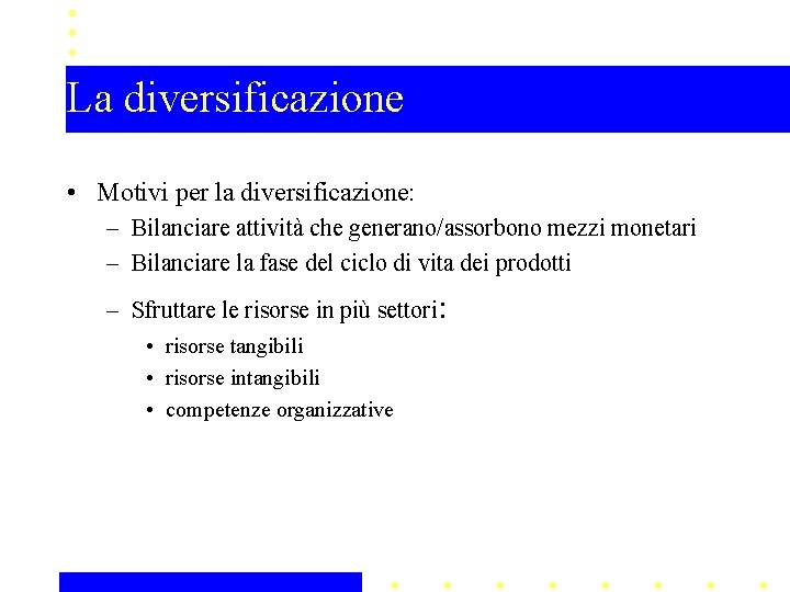 La diversificazione • Motivi per la diversificazione: – Bilanciare attività che generano/assorbono mezzi monetari