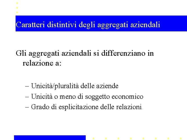 Caratteri distintivi degli aggregati aziendali Gli aggregati aziendali si differenziano in relazione a: –