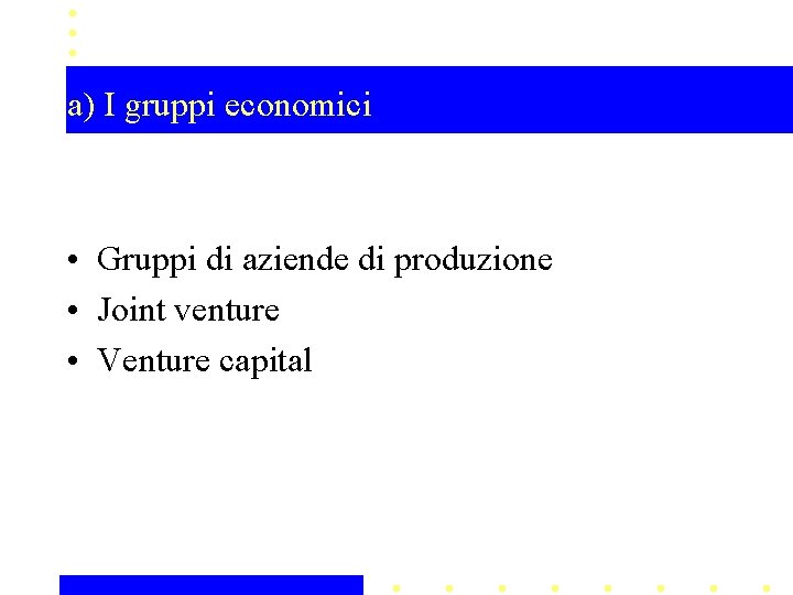 a) I gruppi economici • Gruppi di aziende di produzione • Joint venture •