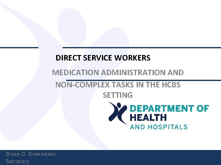 DIRECT SERVICE WORKERS MEDICATION ADMINISTRATION AND NON-COMPLEX TASKS IN THE HCBS SETTING Bruce D.