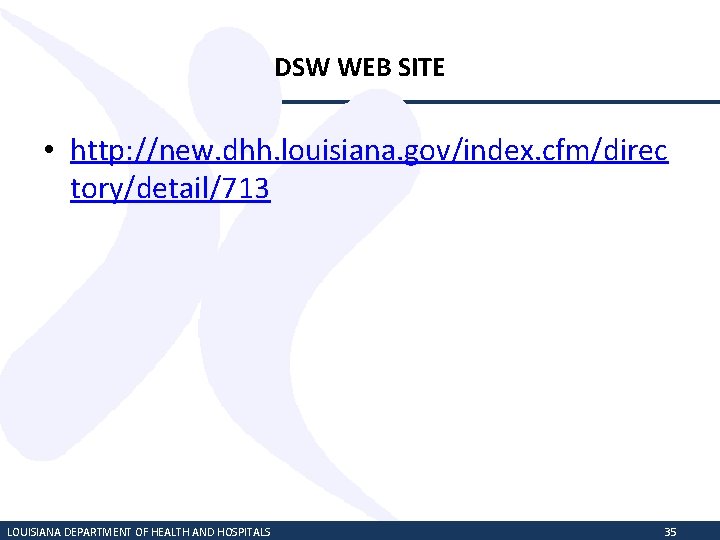 DSW WEB SITE • http: //new. dhh. louisiana. gov/index. cfm/direc tory/detail/713 LOUISIANA DEPARTMENT OF