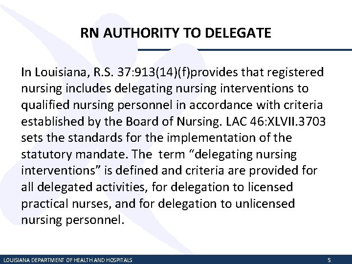 RN AUTHORITY TO DELEGATE In Louisiana, R. S. 37: 913(14)(f)provides that registered nursing includes