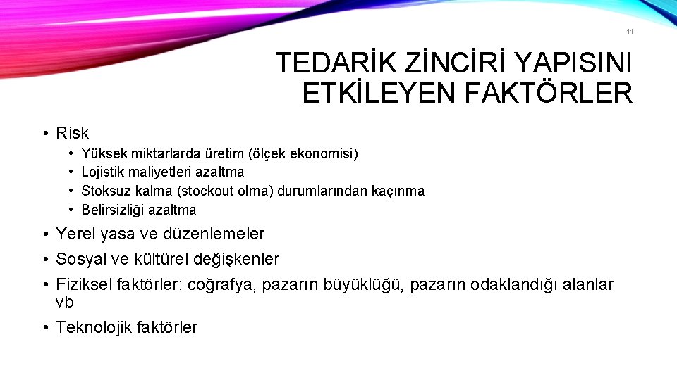 11 TEDARİK ZİNCİRİ YAPISINI ETKİLEYEN FAKTÖRLER • Risk • • Yüksek miktarlarda üretim (ölçek