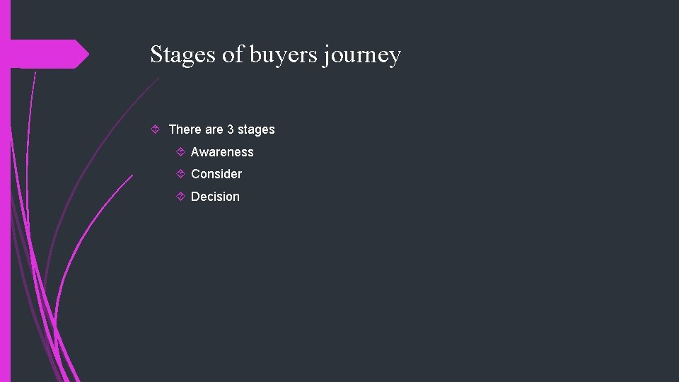 Stages of buyers journey There are 3 stages Awareness Consider Decision Stages of buyers journey There are 3 stages Awareness Consider Decision