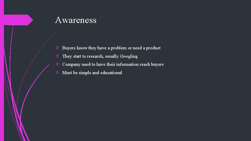 Awareness Buyers know they have a problem or need a product They start to Awareness Buyers know they have a problem or need a product They start to