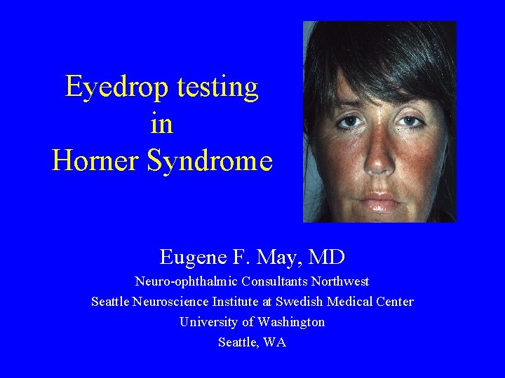 Eyedrop testing in Horner Syndrome Eugene F. May, MD Neuro-ophthalmic Consultants Northwest Seattle Neuroscience