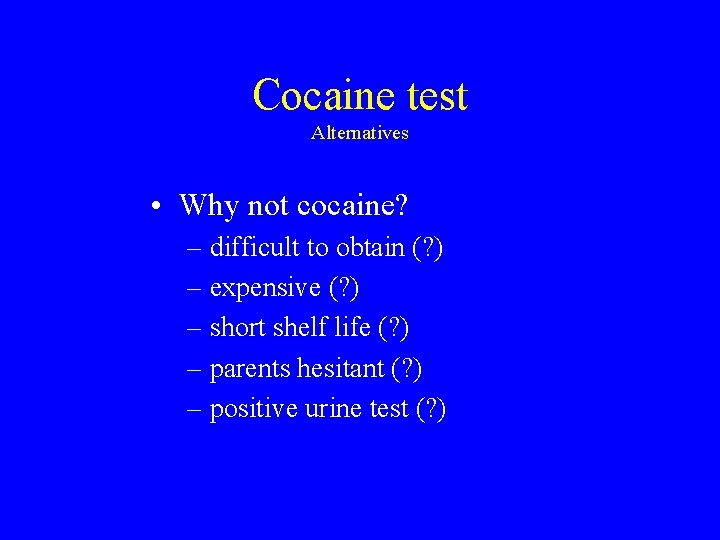 Cocaine test Alternatives • Why not cocaine? – difficult to obtain (? ) –