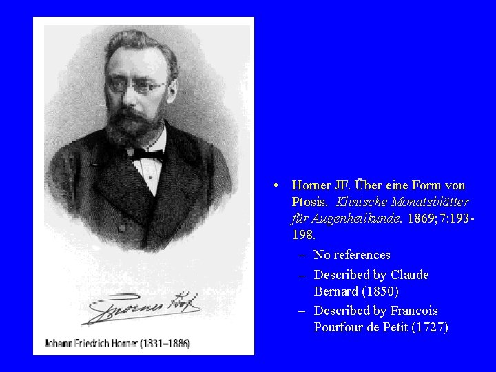 • Horner JF. Über eine Form von Ptosis. Klinische Monatsblätter für Augenheilkunde. 1869; • Horner JF. Über eine Form von Ptosis. Klinische Monatsblätter für Augenheilkunde. 1869;