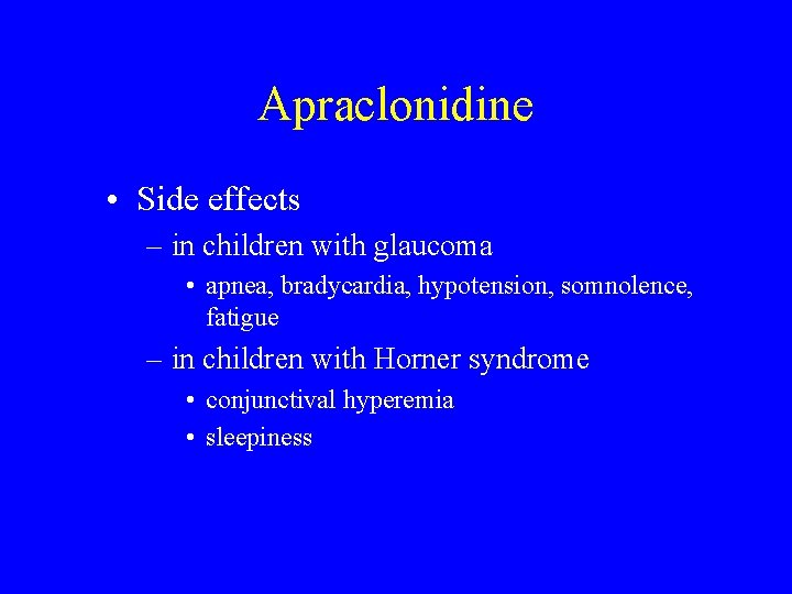 Apraclonidine • Side effects – in children with glaucoma • apnea, bradycardia, hypotension, somnolence,
