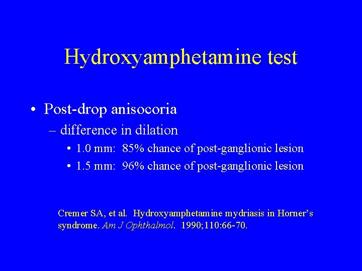 Hydroxyamphetamine test • Post-drop anisocoria – difference in dilation • 1. 0 mm: 85%