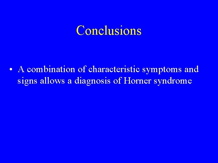 Conclusions • A combination of characteristic symptoms and signs allows a diagnosis of Horner Conclusions • A combination of characteristic symptoms and signs allows a diagnosis of Horner
