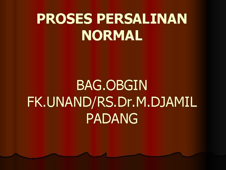 PROSES PERSALINAN NORMAL BAG. OBGIN FK. UNAND/RS. Dr. M. DJAMIL PADANG 