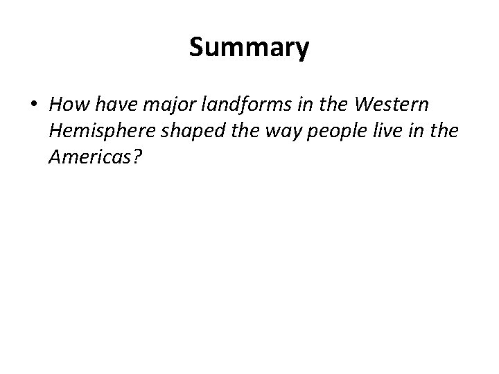 Summary • How have major landforms in the Western Hemisphere shaped the way people Summary • How have major landforms in the Western Hemisphere shaped the way people