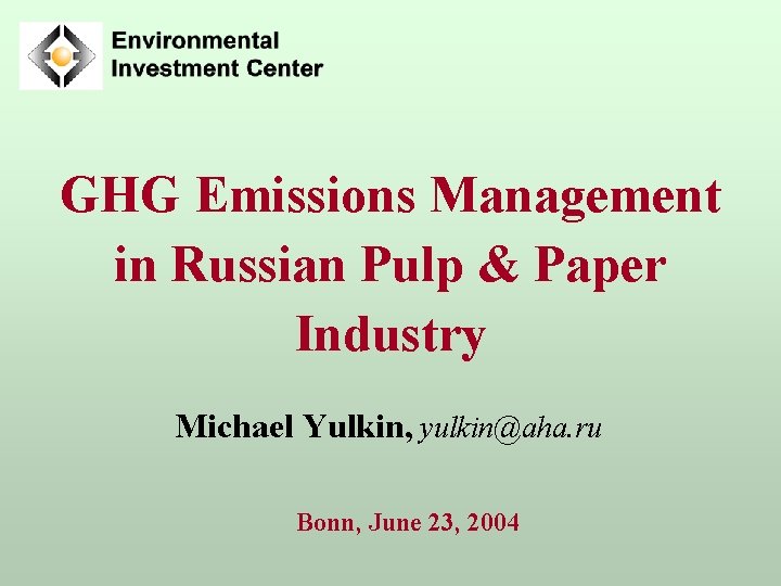 GHG Emissions Management in Russian Pulp & Paper Industry Michael Yulkin, yulkin@aha. ru Bonn,