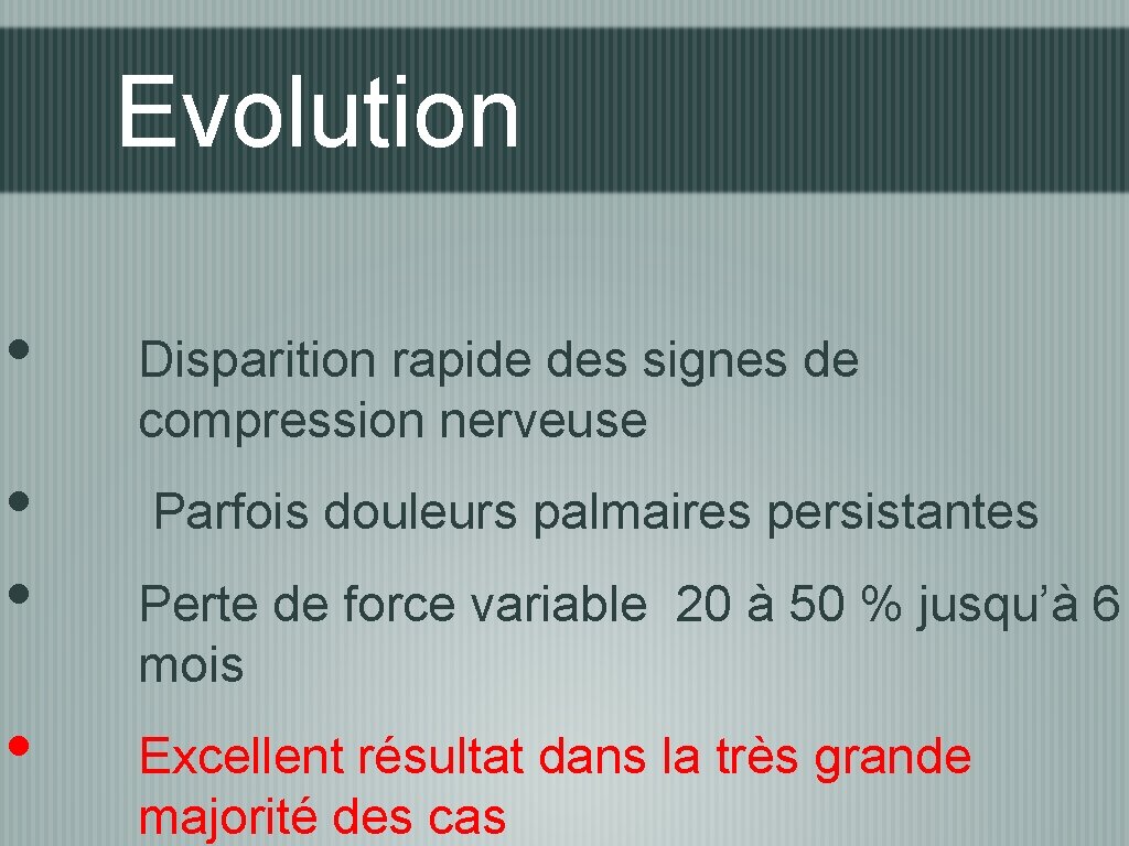 Evolution • • Disparition rapide des signes de compression nerveuse Parfois douleurs palmaires persistantes