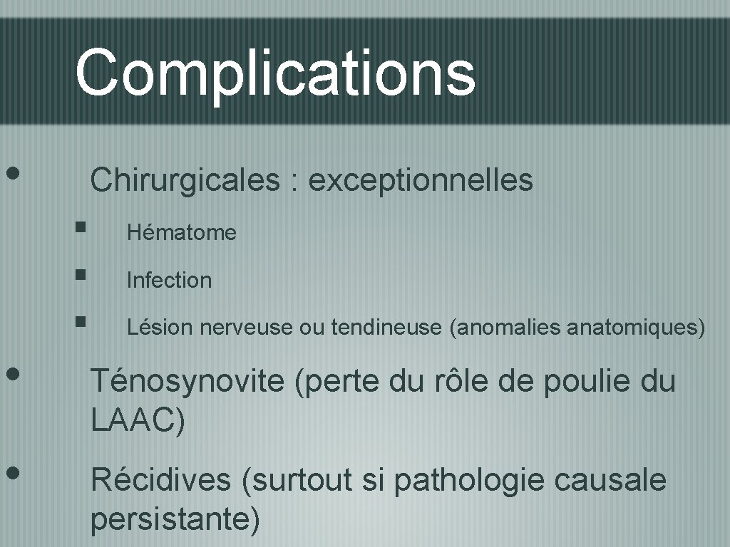 Complications • Chirurgicales : exceptionnelles § § § • • Hématome Infection Lésion nerveuse