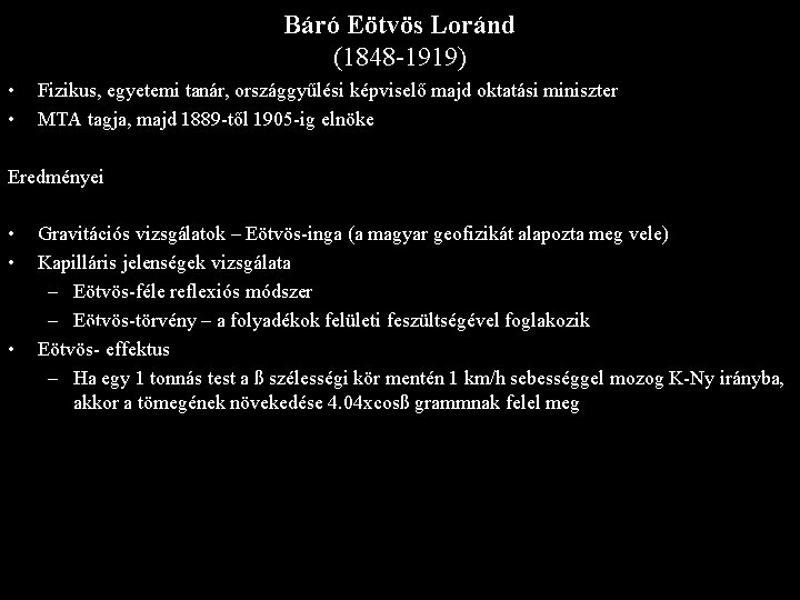 Báró Eötvös Loránd (1848 -1919) • • Fizikus, egyetemi tanár, országgyűlési képviselő majd oktatási