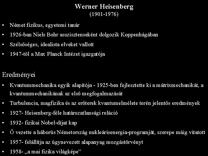 Werner Heisenberg (1901 -1976) • Német fizikus, egyetemi tanár • 1926 -ban Niels Bohr