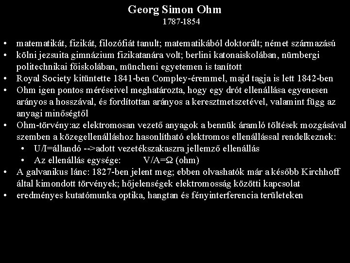 Georg Simon Ohm 1787 -1854 • matematikát, fizikát, filozófiát tanult; matematikából doktorált; német származású